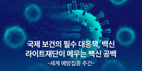 국제 보건의 필수 대응책 백신, 라이트재단이 메우는 백신 공백